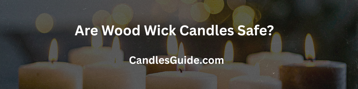 Are Wood Wick Candles Safe?